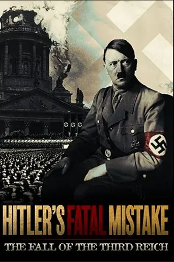 Hitler's Fatal Mistake: The Fall of the Third Reich